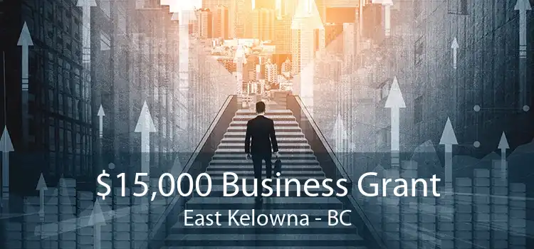 $15,000 Business Grant East Kelowna - BC