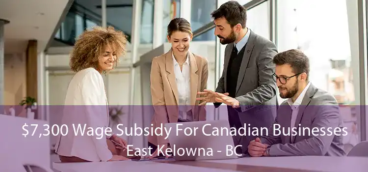 $7,300 Wage Subsidy For Canadian Businesses East Kelowna - BC