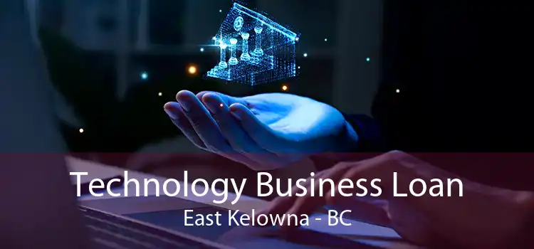 Technology Business Loan East Kelowna - BC
